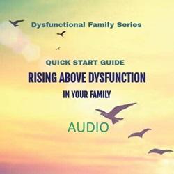 AUDIO: Quick Start Guide. Rising Above Dysfunction in Your Family
